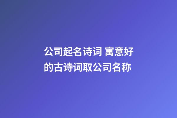 公司起名诗词 寓意好的古诗词取公司名称-第1张-公司起名-玄机派